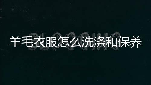 【】并选用羊毛专用洗剂洗涤