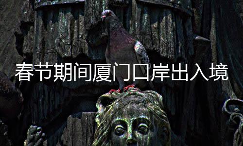 【】厦门及时发布通关客流提醒