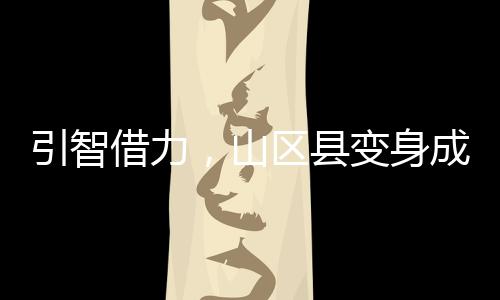 【】为县域发展注入澎湃动能